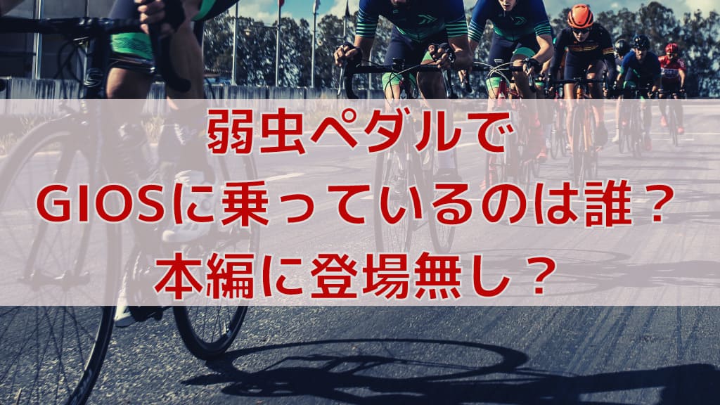 弱虫ペダルでgiosの自転車に乗っているキャラは誰 本編に登場無し 弱虫ペダルマニアック情報ブログ