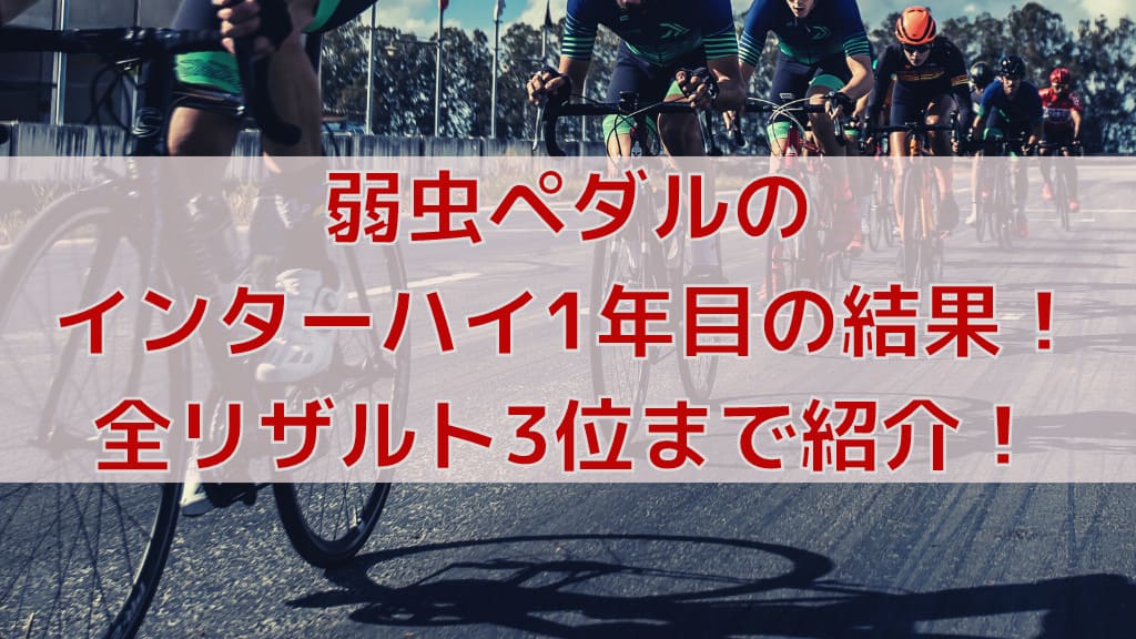 弱虫ペダルのインターハイ1年目の結果はどうだった 全リザルト3位まで紹介 弱虫ペダルマニアック情報ブログ