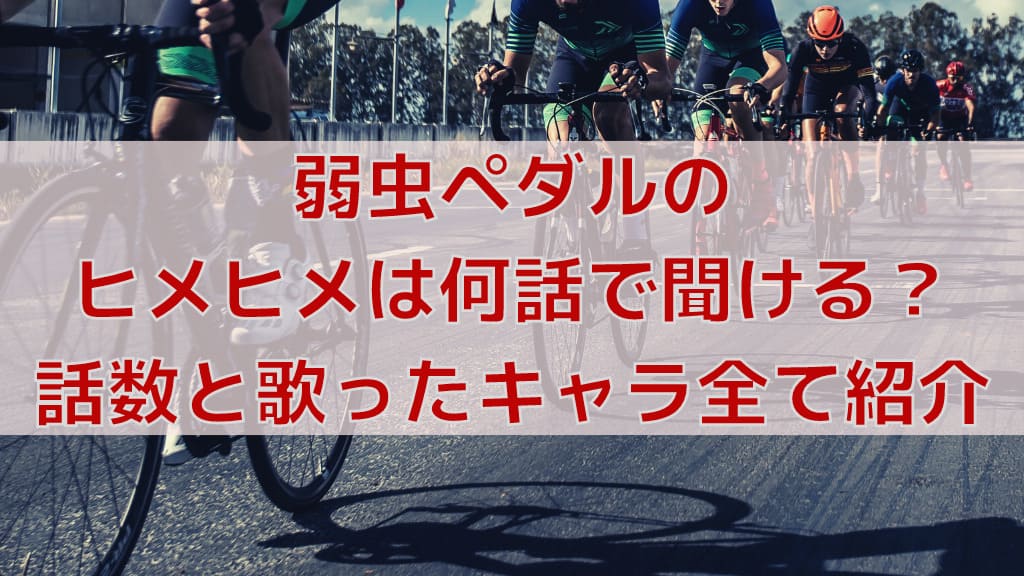 弱虫ペダルのヒメヒメは何話 姫の歌をアニメで聞ける話数全部紹介 人気漫画マニアック情報ブログ
