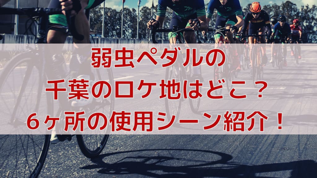 弱虫ペダルの千葉のロケ地はどこ 6ヶ所を使用シーンとあわせて紹介 人気漫画マニアック情報ブログ