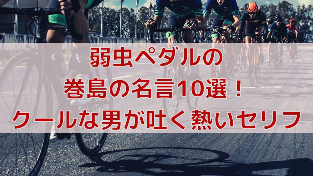 弱虫ペダルの巻島の名言10選 クールな男が吐く熱いセリフ 弱虫ペダルマニアック情報ブログ