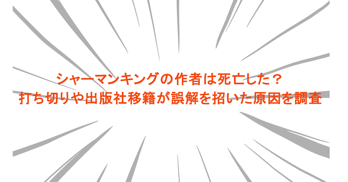 シャーマンキングの作者は死亡した？打ち切りや出版社移籍が誤解を招いた原因を調査