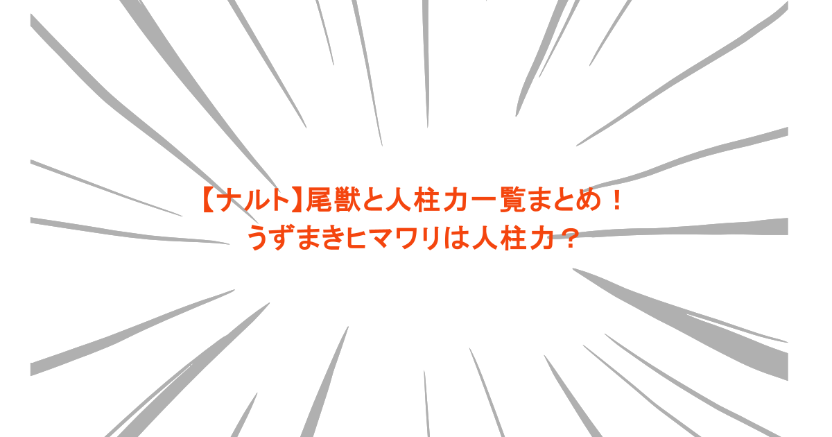 【ナルト】尾獣と人柱力一覧まとめ！うずまきヒマワリは人柱力？