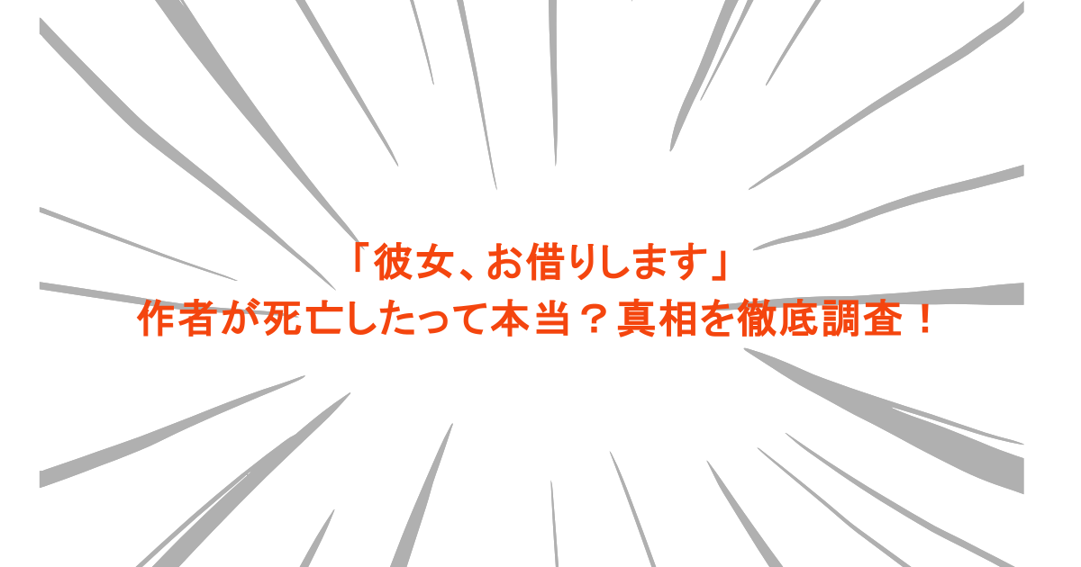 「彼女、お借りします」の作者が死亡したって本当？真相を徹底調査！