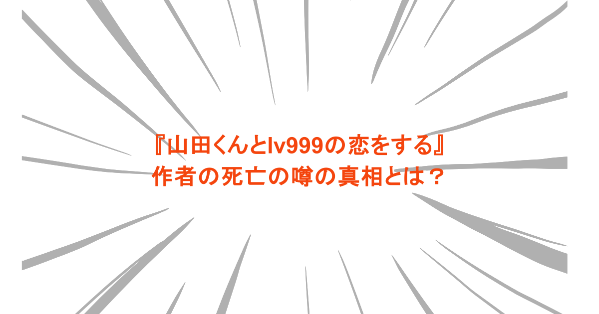 『山田くんとlv999の恋をする』作者の死亡の噂の真相とは？