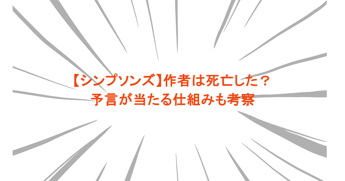 【シンプソンズ】作者は死亡した?予言が当たる仕組みも考察