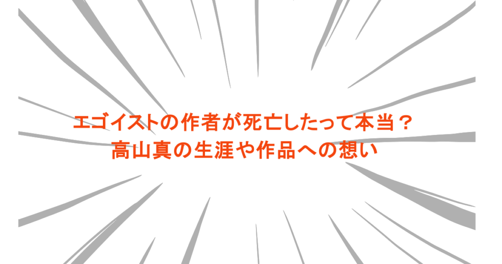 エゴイストの作者が死亡したって本当？高山真の生涯や作品への想い