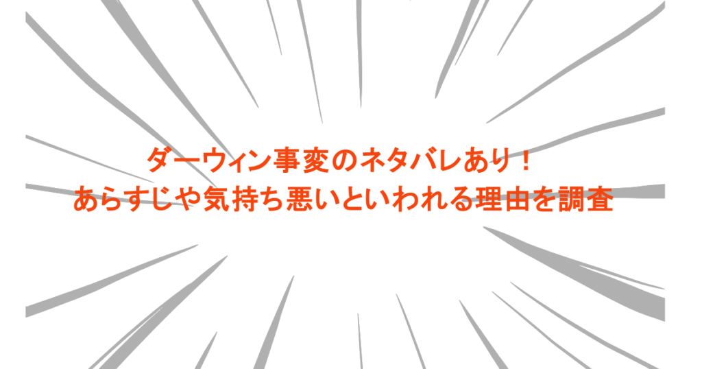 ダーウィン事変のネタバレあり！あらすじや気持ち悪いといわれる理由を調査