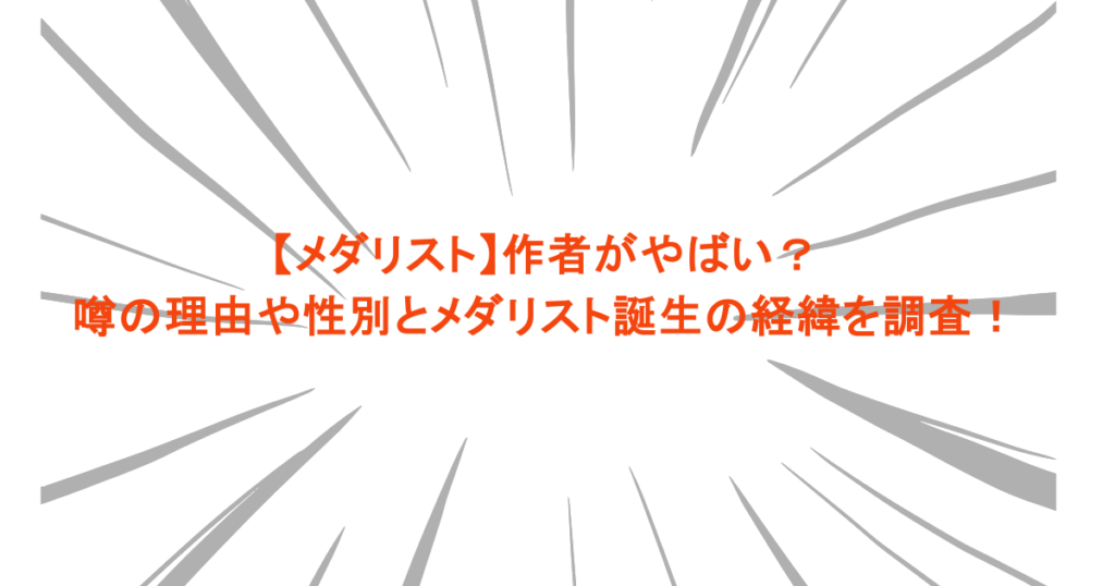 【メダリスト】作者がやばい？噂の理由や性別とメダリスト誕生の経緯を調査！