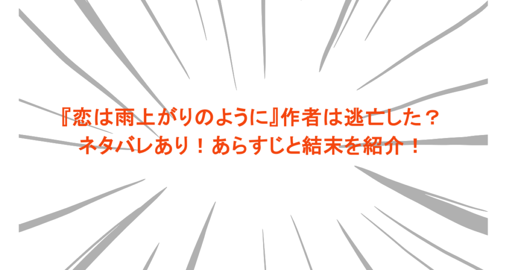 『恋は雨上がりのように』作者は逃亡した？ネタバレあり！あらすじと結末を紹介！